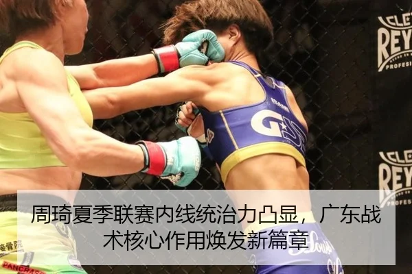 周琦夏季联赛内线统治力凸显，广东战术核心作用焕发新篇章